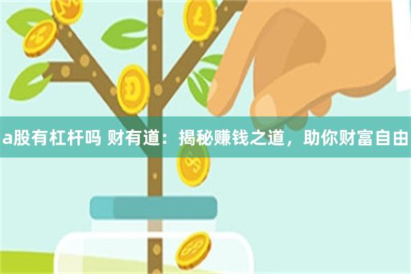 a股有杠杆吗 财有道：揭秘赚钱之道，助你财富自由