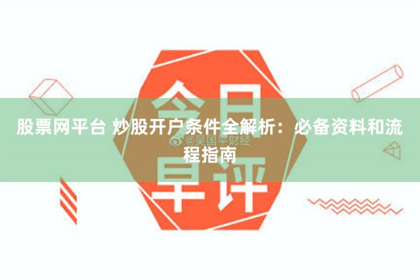 股票网平台 炒股开户条件全解析：必备资料和流程指南