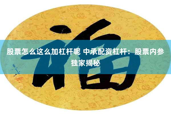 股票怎么这么加杠杆呢 中承配资杠杆：股票内参独家揭秘